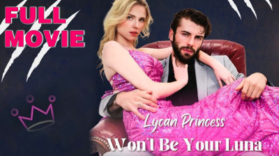 Lycan Princess Won't Be Your Luna (Full Movie FREE) Short Drama FREE [Full Episodes]